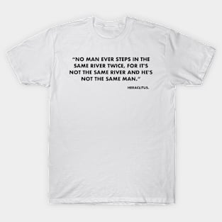 No man ever steps in the same river twice T-Shirt